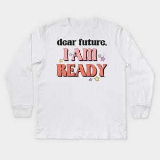 Dear Future I'm Ready New Year Resolution Motivational New Year Gift Kids Long Sleeve T-Shirt